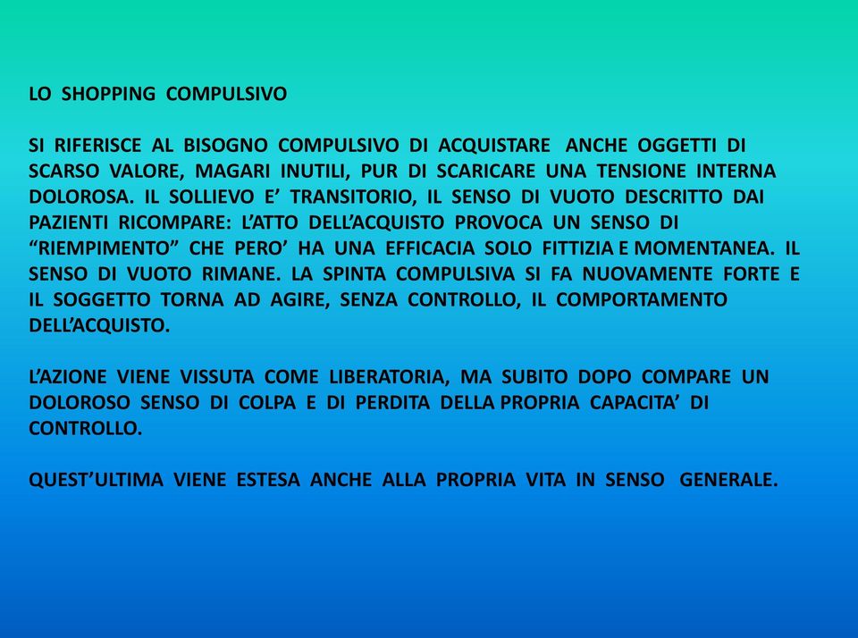 MOMENTANEA. IL SENSO DI VUOTO RIMANE. LA SPINTA COMPULSIVA SI FA NUOVAMENTE FORTE E IL SOGGETTO TORNA AD AGIRE, SENZA CONTROLLO, IL COMPORTAMENTO DELL ACQUISTO.