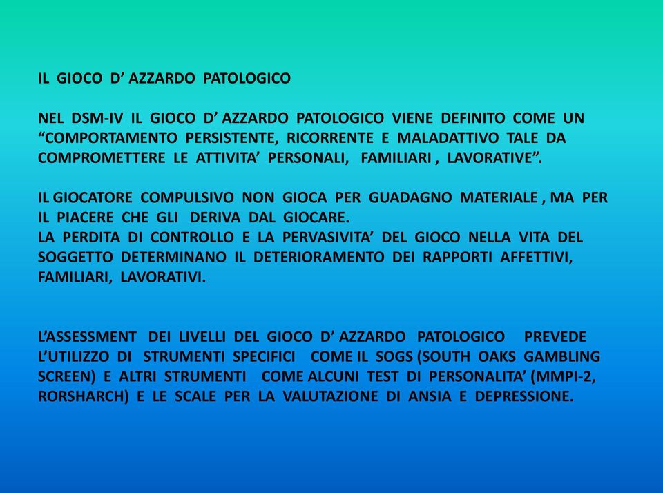 LA PERDITA DI CONTROLLO E LA PERVASIVITA DEL GIOCO NELLA VITA DEL SOGGETTO DETERMINANO IL DETERIORAMENTO DEI RAPPORTI AFFETTIVI, FAMILIARI, LAVORATIVI.