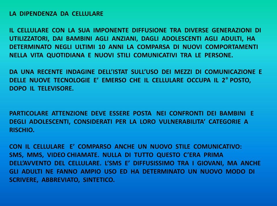 DA UNA RECENTE INDAGINE DELL ISTAT SULL USO DEI MEZZI DI COMUNICAZIONE E DELLE NUOVE TECNOLOGIE E EMERSO CHE IL CELLULARE OCCUPA IL 2 POSTO, DOPO IL TELEVISORE.