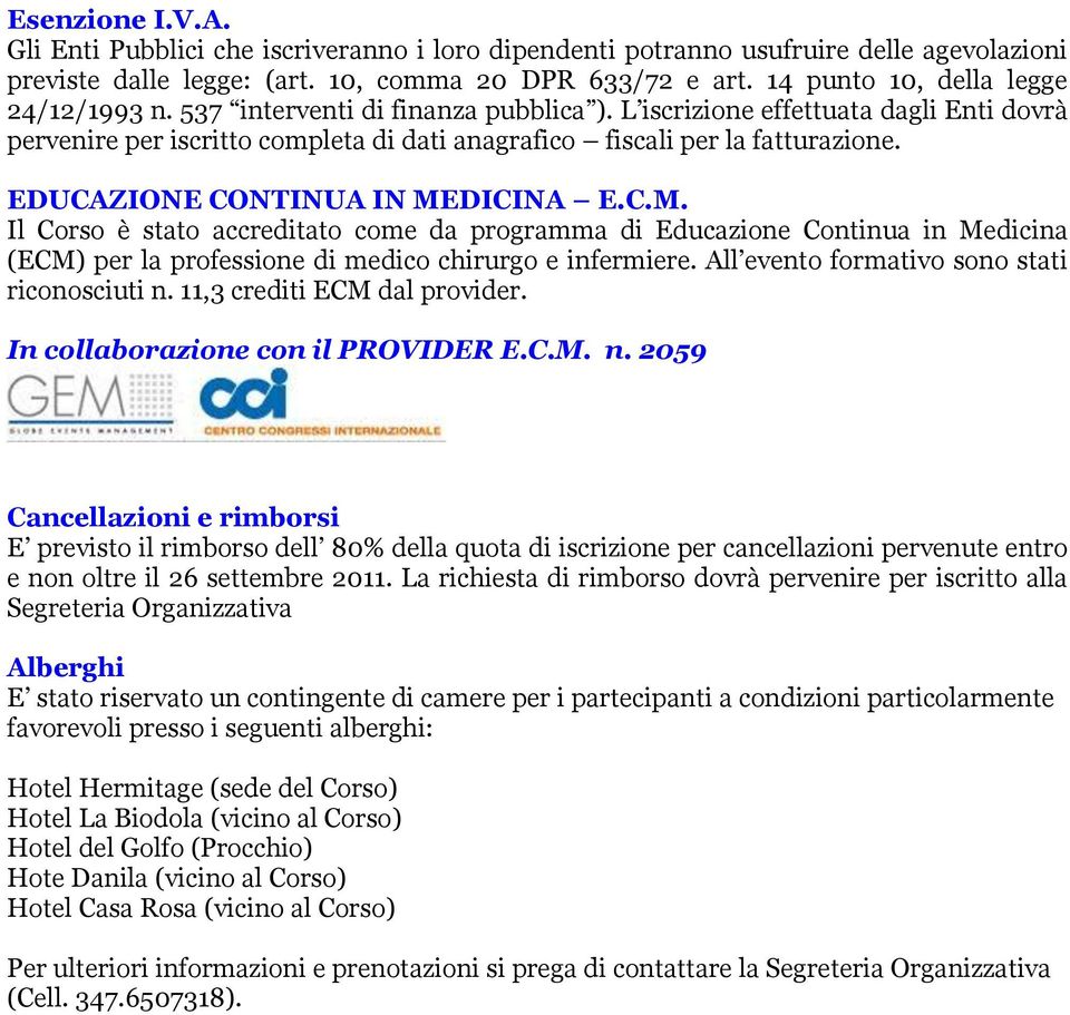 EDUCAZIONE CONTINUA IN MEDICINA E.C.M. Il Corso è stato accreditato come da programma di Educazione Continua in Medicina (ECM) per la professione di medico chirurgo e infermiere.