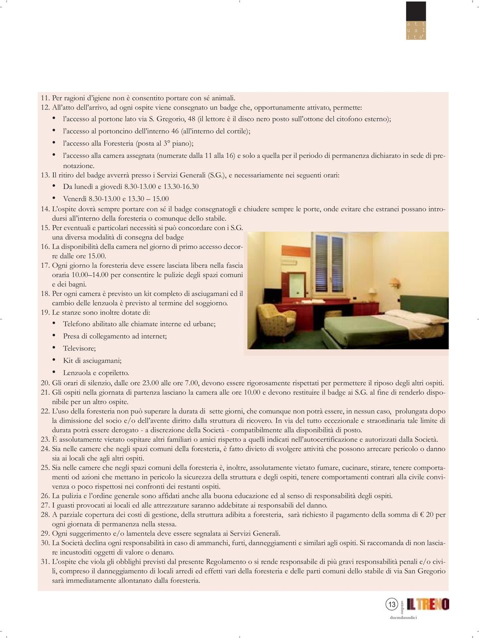 Gregorio, 48 (il lettore è il disco nero posto sull ottone del citofono esterno); l accesso al portoncino dell interno 46 (all interno del cortile); l accesso alla Foresteria (posta al 3 piano); l