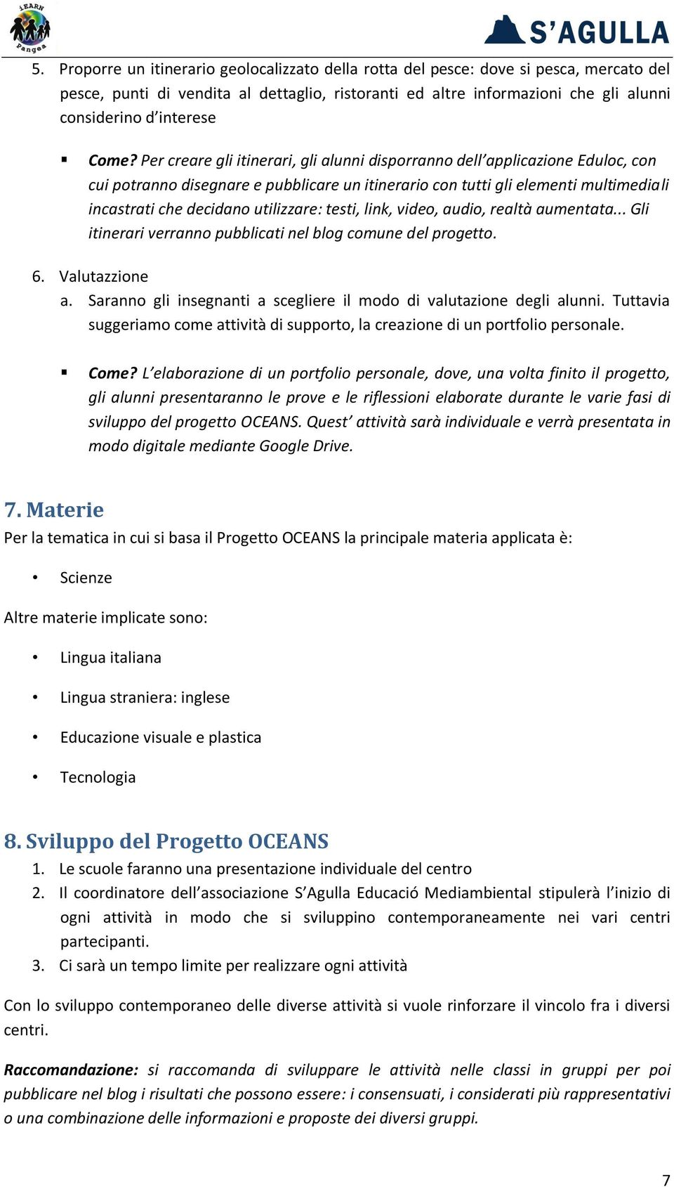 utilizzare: testi, link, video, audio, realtà aumentata... Gli itinerari verranno pubblicati nel blog comune del progetto. 6. Valutazzione a.