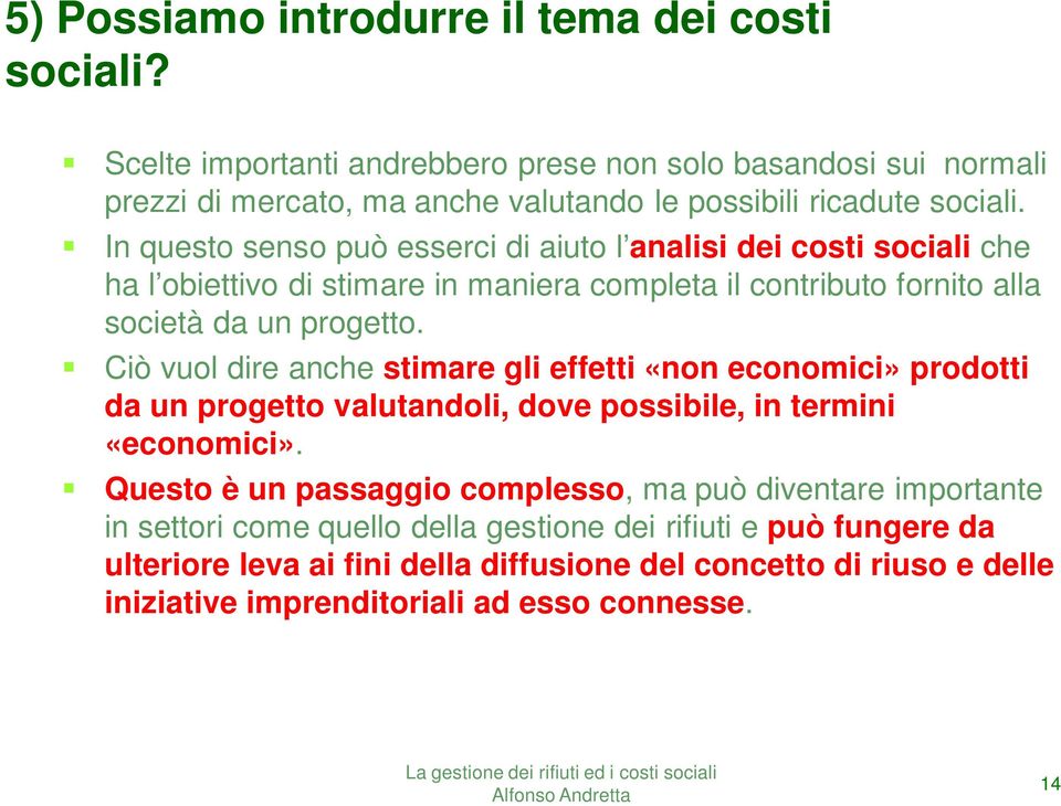 In questo senso può esserci di aiuto l analisi dei costi sociali che ha l obiettivo di stimare in maniera completa il contributo fornito alla società da un progetto.