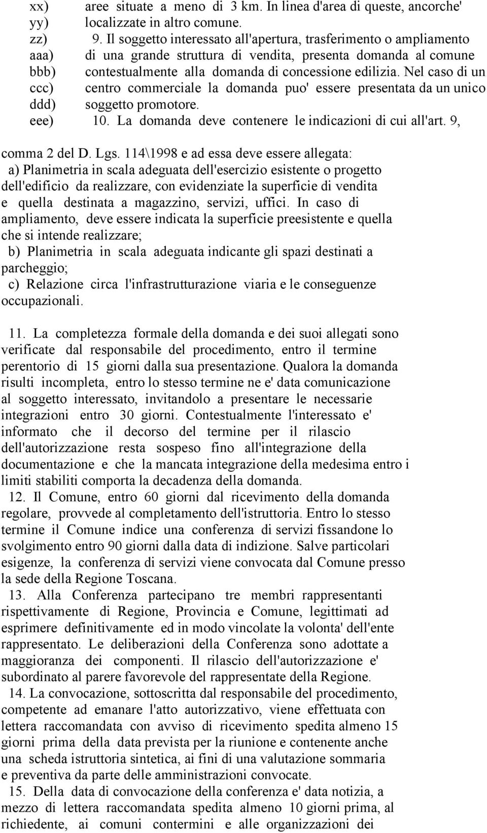 Nel caso di un ccc) centro commerciale la domanda puo' essere presentata da un unico ddd) soggetto promotore. eee) 10. La domanda deve contenere le indicazioni di cui all'art. 9, comma 2 del D. Lgs.