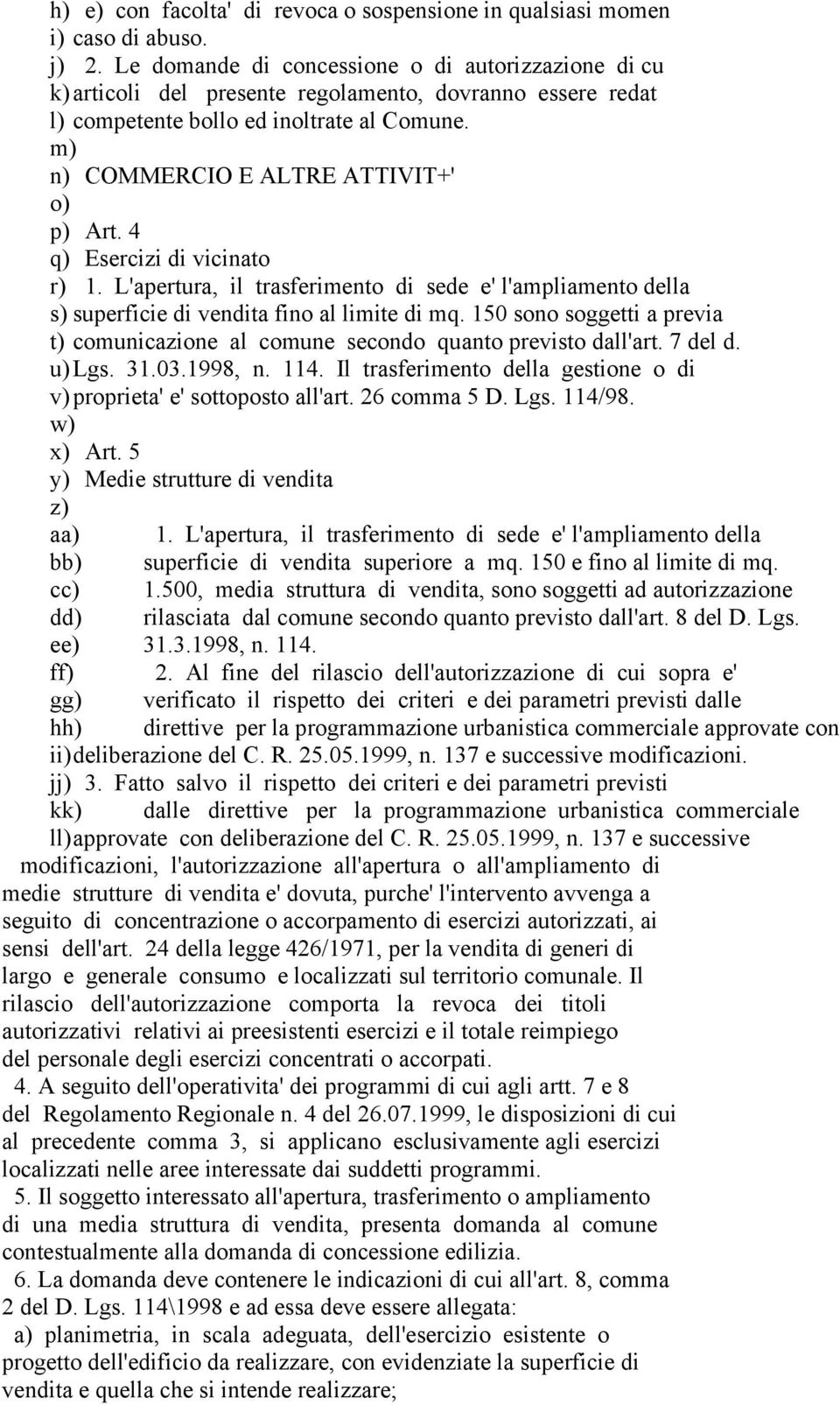 4 q) Esercizi di vicinato r) 1. L'apertura, il trasferimento di sede e' l'ampliamento della s) superficie di vendita fino al limite di mq.