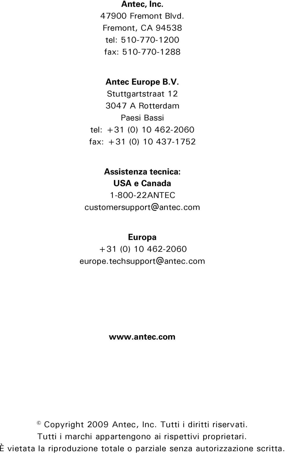 1-800-22ANTEC customersupport@antec.com Europa +31 (0) 10 462-2060 europe.techsupport@antec.com www.antec.com Copyright 2009 Antec, Inc.