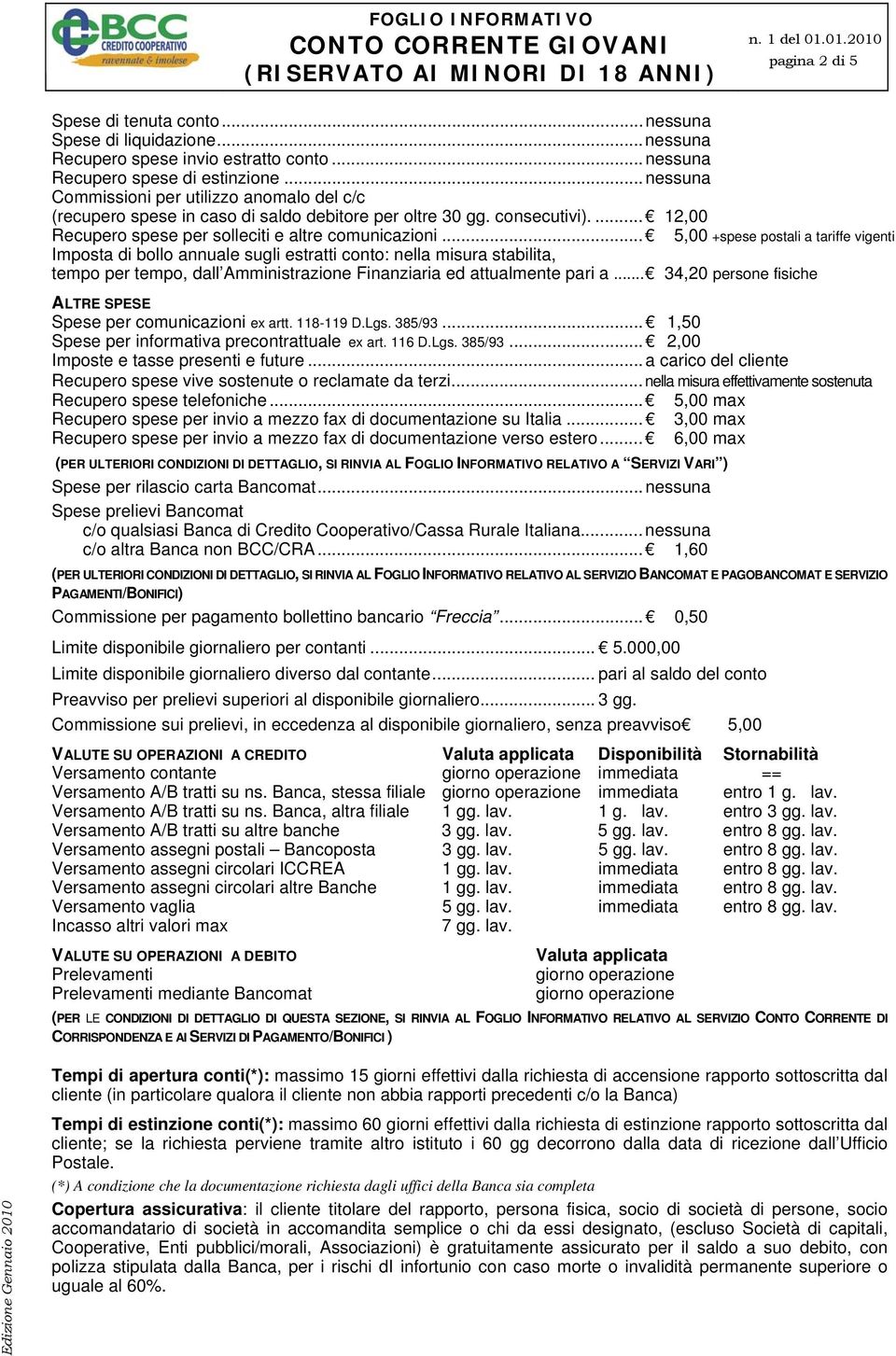 .. Imposta di bollo annuale sugli estratti conto: nella misura stabilita, tempo per tempo, dall Amministrazione Finanziaria ed attualmente pari a.