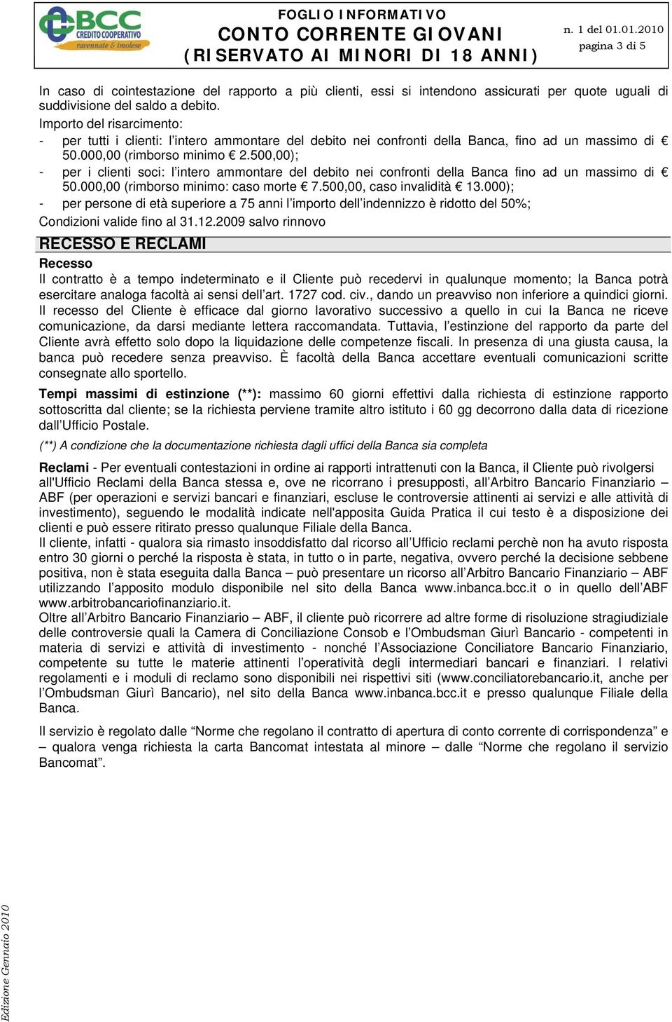 500,00); - per i clienti soci: l intero ammontare del debito nei confronti della Banca fino ad un massimo di 50.000,00 (rimborso minimo: caso morte 7.500,00, caso invalidità 13.