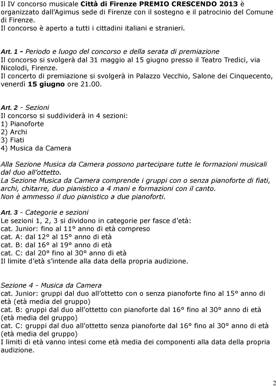 1 - Periodo e luogo del concorso e della serata di premiazione Il concorso si svolgerà dal 31 maggio al 15 giugno presso il Teatro Tredici, via Nicolodi, Firenze.