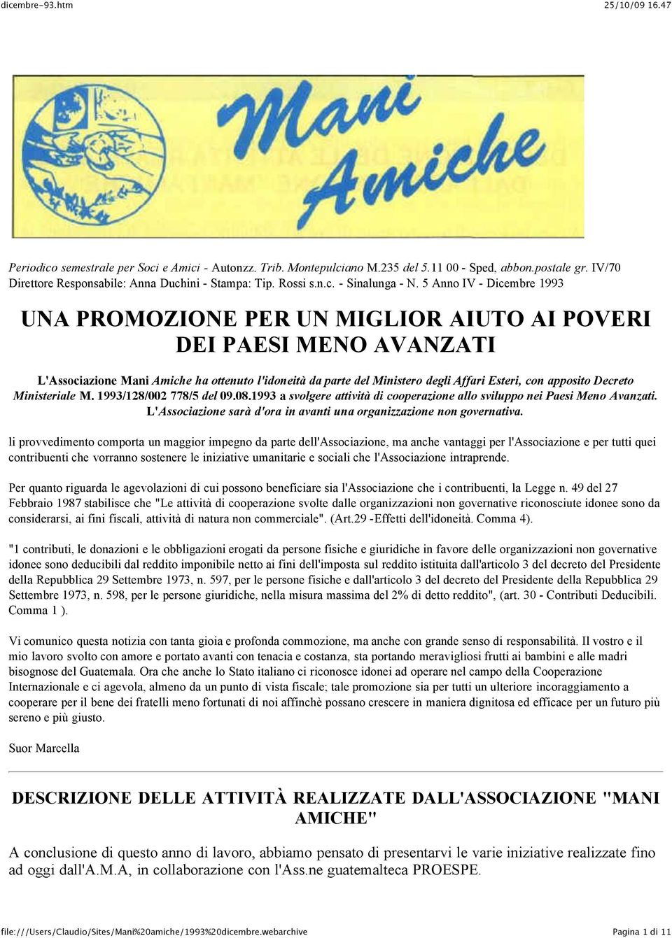 apposito Decreto Ministeriale M. 1993/128/002 778/5 del 09.08.1993 a svolgere attività di cooperazione allo sviluppo nei Paesi Meno Avanzati.