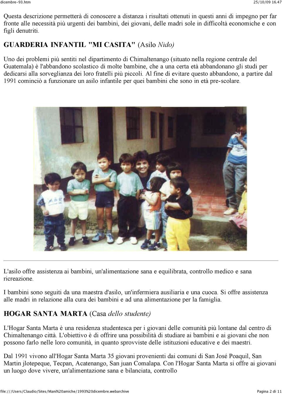 GUARDERIA INFANTIL "MI CASITA" (Asilo Nido) Uno dei problemi più sentiti nel dipartimento di Chimaltenango (situato nella regione centrale del Guatemala) è l'abbandono scolastico di molte bambine,