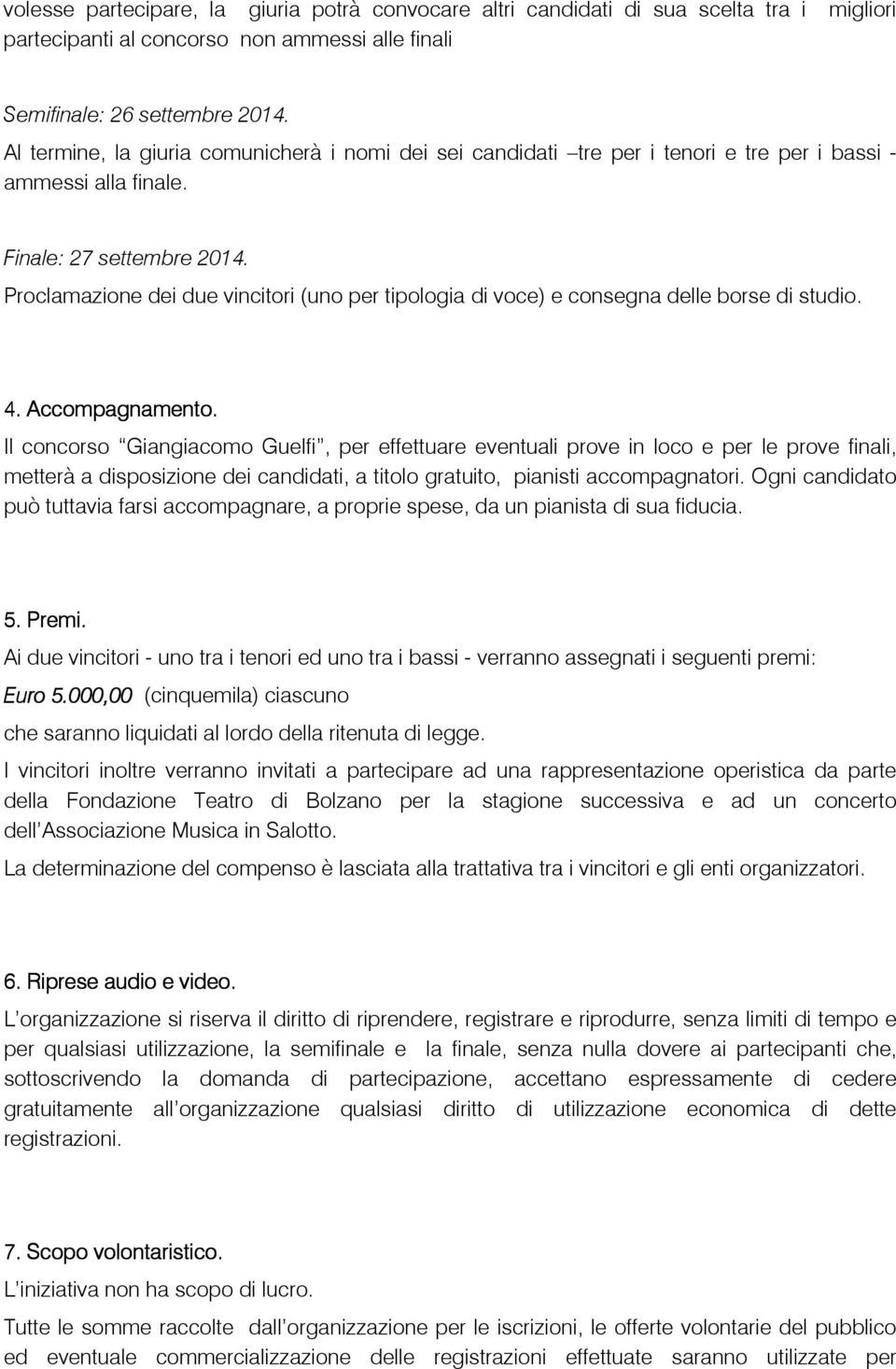 Proclamazione dei due vincitori (uno per tipologia di voce) e consegna delle borse di studio. 4. Accompagnamento.