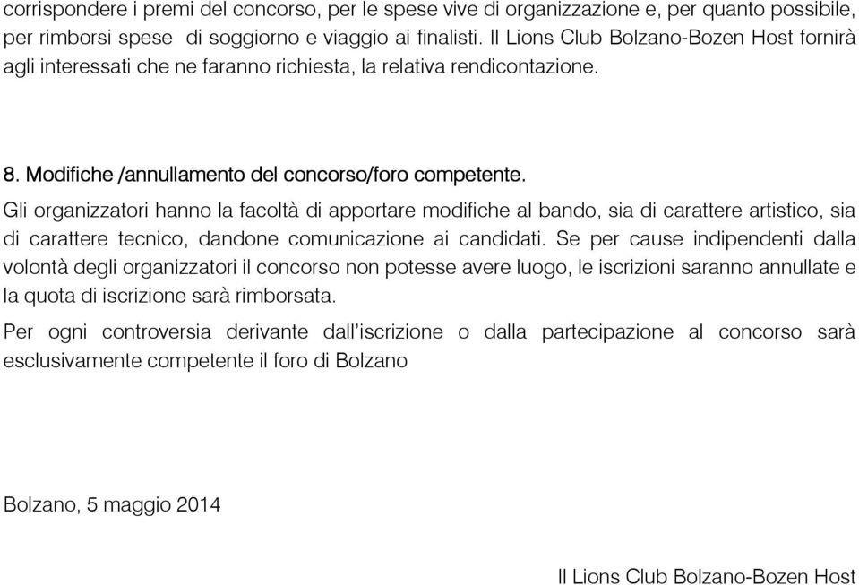 Gli organizzatori hanno la facoltà di apportare modifiche al bando, sia di carattere artistico, sia di carattere tecnico, dandone comunicazione ai candidati.