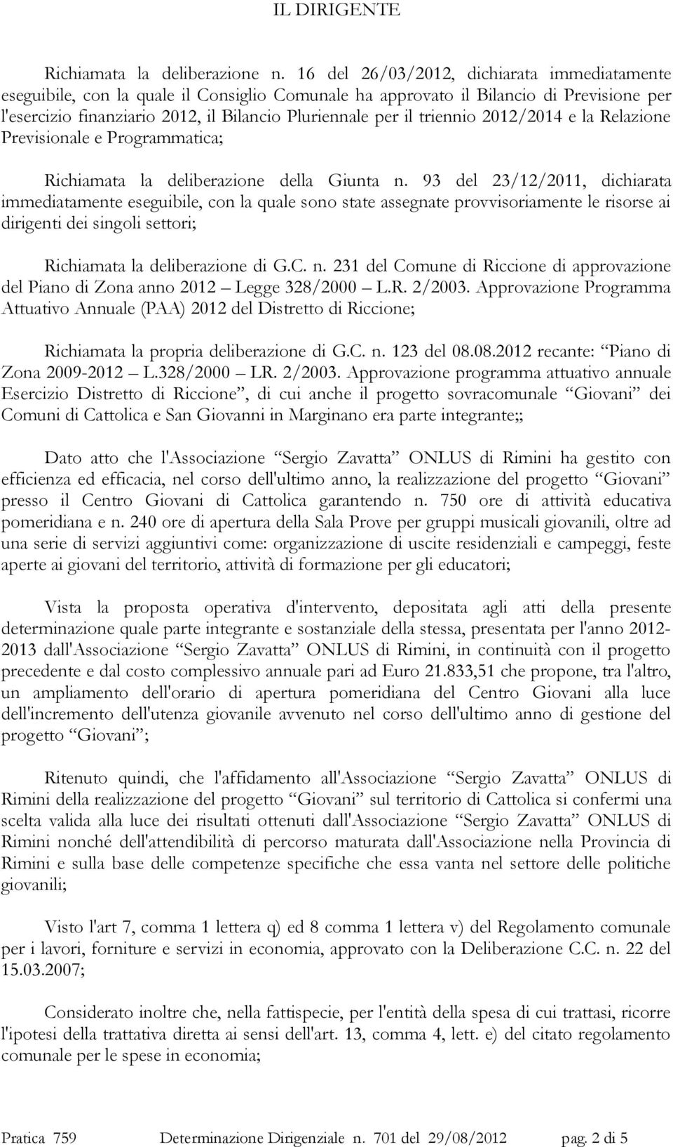 triennio 2012/2014 e la Relazione Previsionale e Programmatica; Richiamata la deliberazione della Giunta n.