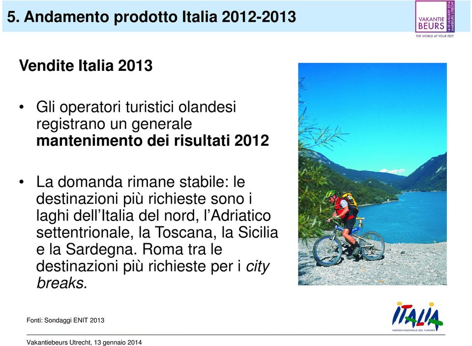 destinazioni più richieste sono i laghi dell Italia del nord, l Adriatico settentrionale, la