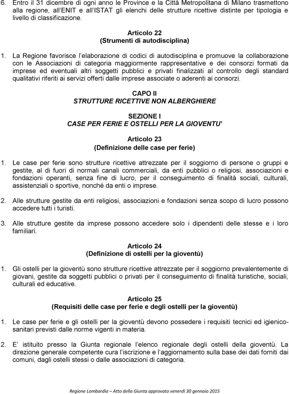 La Regione favorisce l elaborazione di codici di autodisciplina e promuove la collaborazione con le Associazioni di categoria maggiormente rappresentative e dei consorzi formati da imprese ed