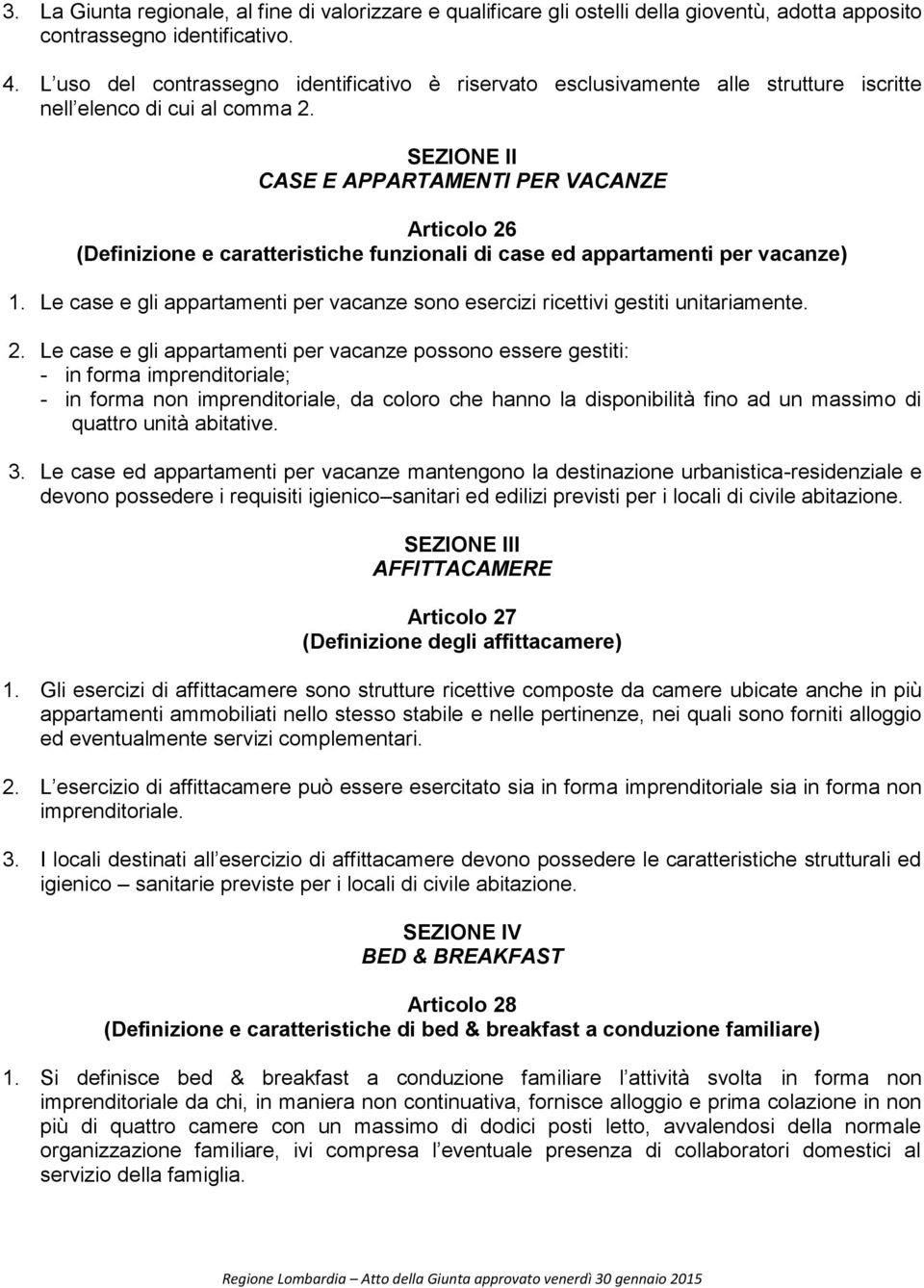 SEZIONE II CASE E APPARTAMENTI PER VACANZE Articolo 26 (Definizione e caratteristiche funzionali di case ed appartamenti per vacanze) 1.