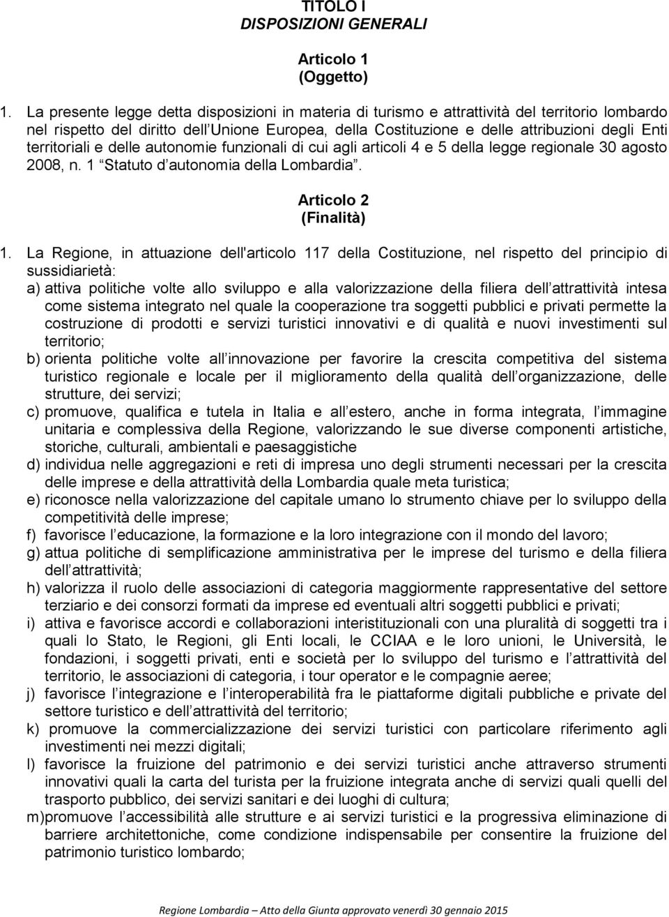 territoriali e delle autonomie funzionali di cui agli articoli 4 e 5 della legge regionale 30 agosto 2008, n. 1 Statuto d autonomia della Lombardia. Articolo 2 (Finalità) 1.