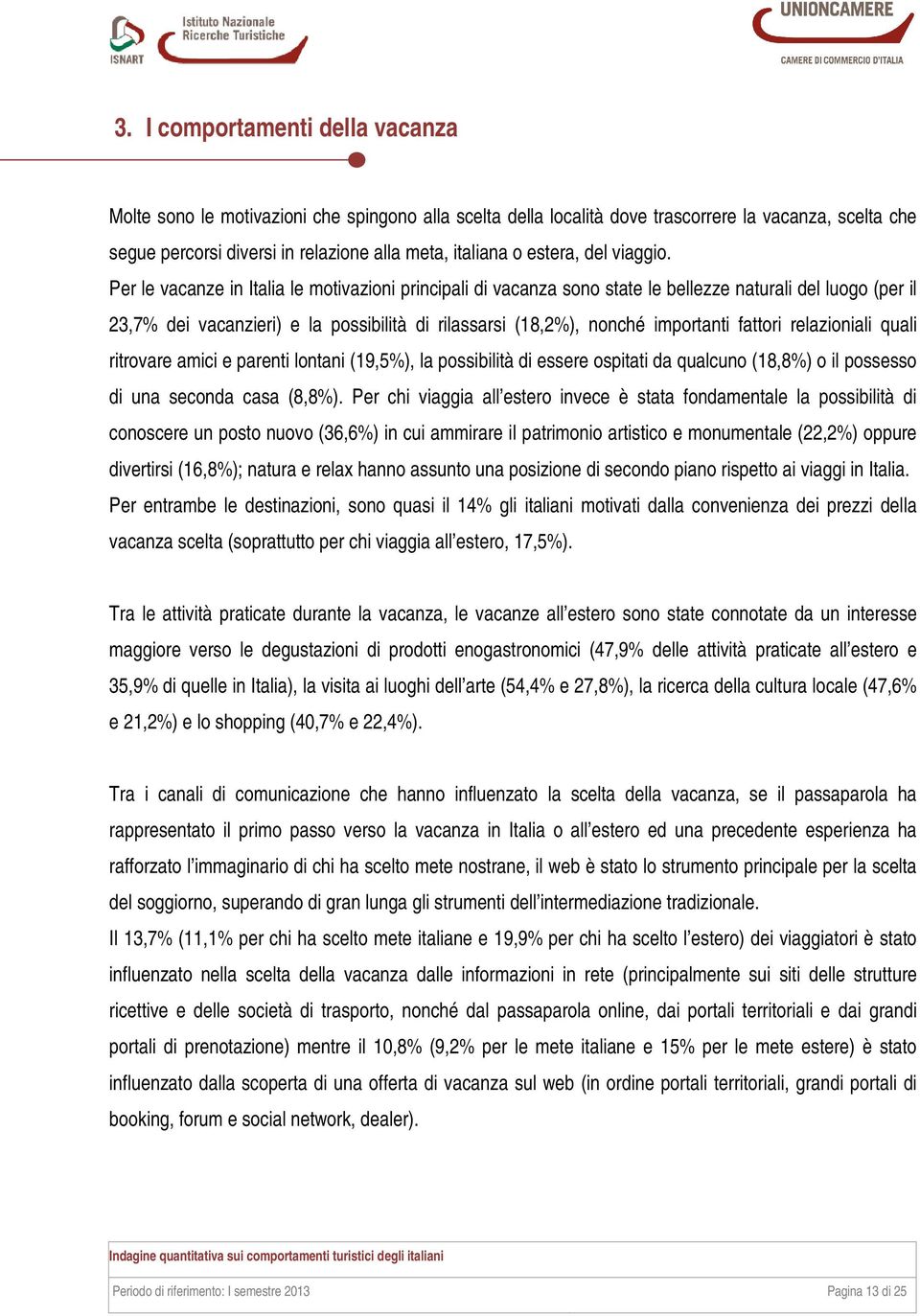 Per le vacanze in Italia le motivazioni principali di vacanza sono state le bellezze naturali del luogo (per il 23,7% dei vacanzieri) e la possibilità di rilassarsi (18,2%), nonché importanti fattori