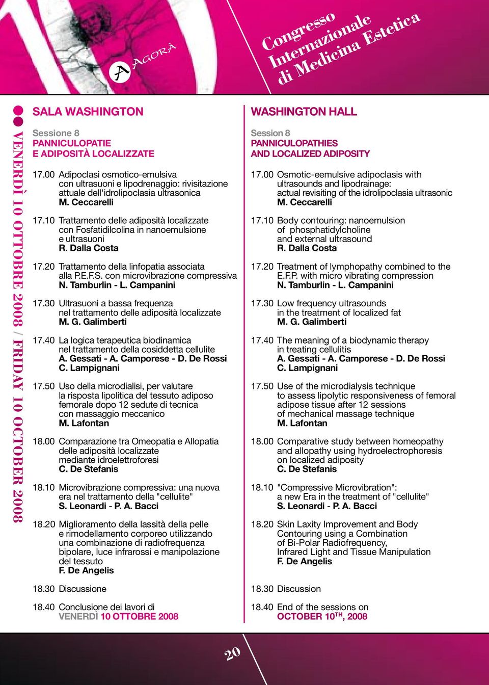 10 Trattamento delle adiposità localizzate con Fosfatidilcolina in nanoemulsione e ultrasuoni R. Dalla Costa 17.20 Trattamento della linfopatia associata alla p.e.f.s. con microvibrazione compressiva N.