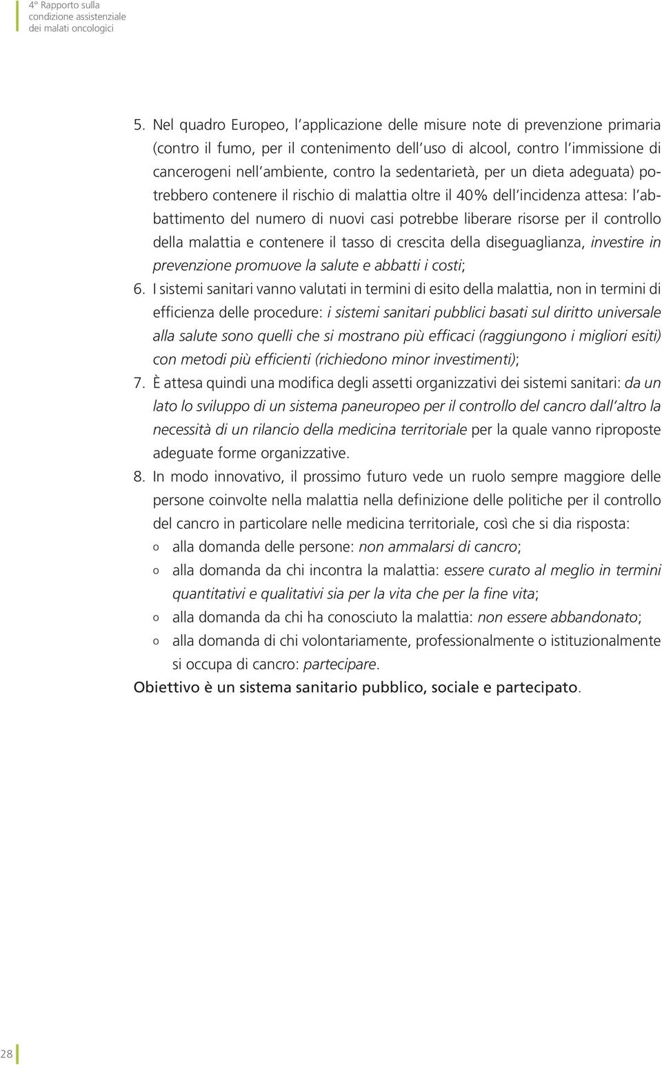 sedentarietà, per un dieta adeguata) potrebbero contenere il rischio di malattia oltre il 40% dell incidenza attesa: l abbattimento del numero di nuovi casi potrebbe liberare risorse per il controllo