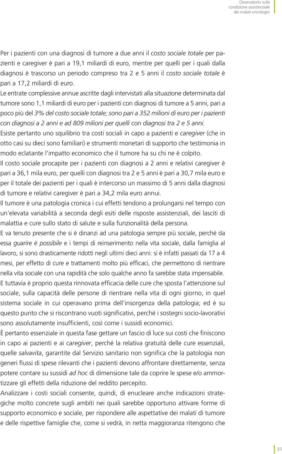 Le entrate complessive annue ascritte dagli intervistati alla situazione determinata dal tumore sono 1,1 miliardi di euro per i pazienti con diagnosi di tumore a 5 anni, pari a poco più del 3% del