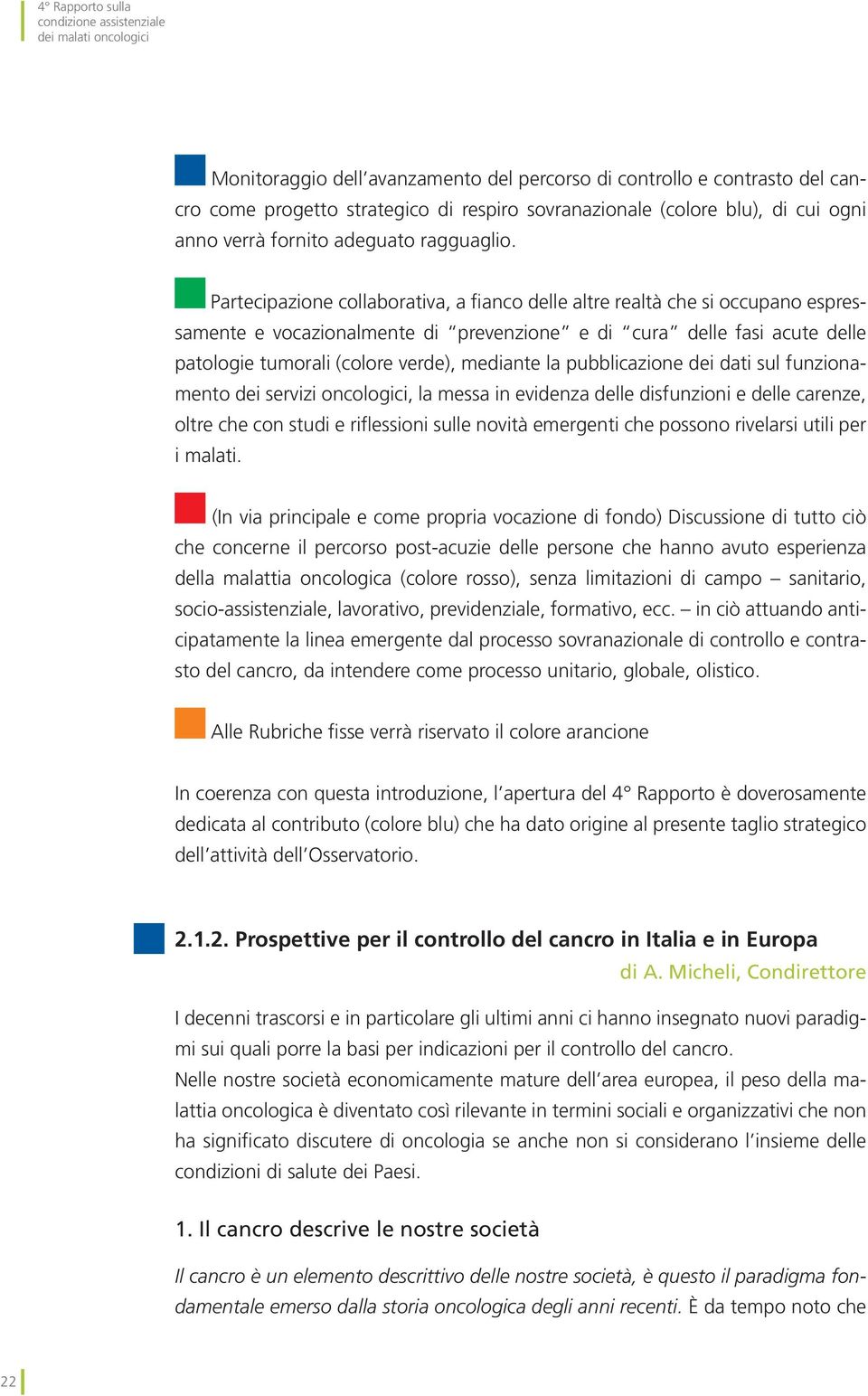 Partecipazione collaborativa, a fianco delle altre realtà che si occupano espressamente e vocazionalmente di prevenzione e di cura delle fasi acute delle patologie tumorali (colore verde), mediante