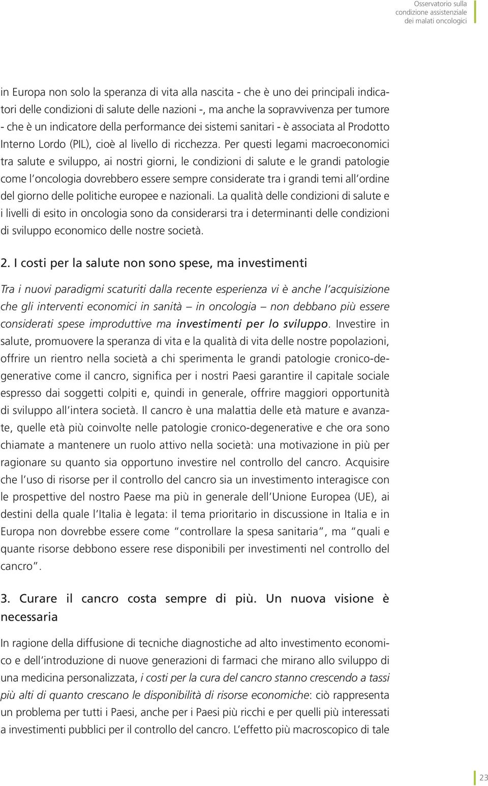 Per questi legami macroeconomici tra salute e sviluppo, ai nostri giorni, le condizioni di salute e le grandi patologie come l oncologia dovrebbero essere sempre considerate tra i grandi temi all