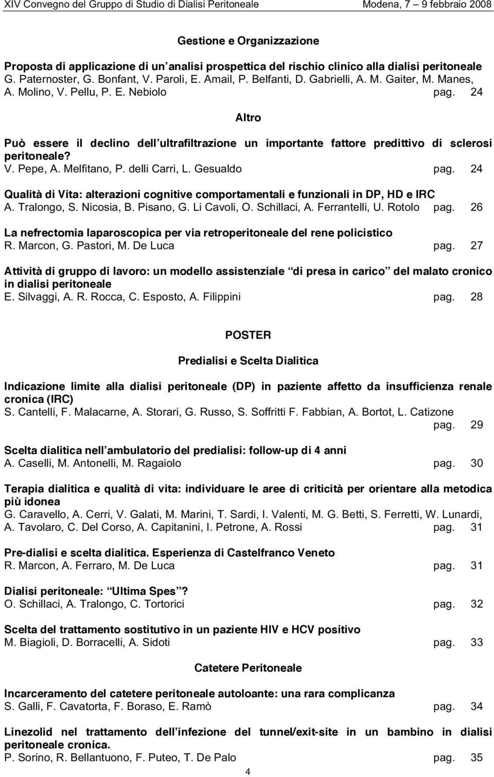 delli Carri, L. Gesualdo pag. 24 Qualità di Vita: alterazioni cognitive comportamentali e funzionali in DP, HD e IRC A. Tralongo, S. Nicosia, B. Pisano, G. Li Cavoli, O. Schillaci, A. Ferrantelli, U.