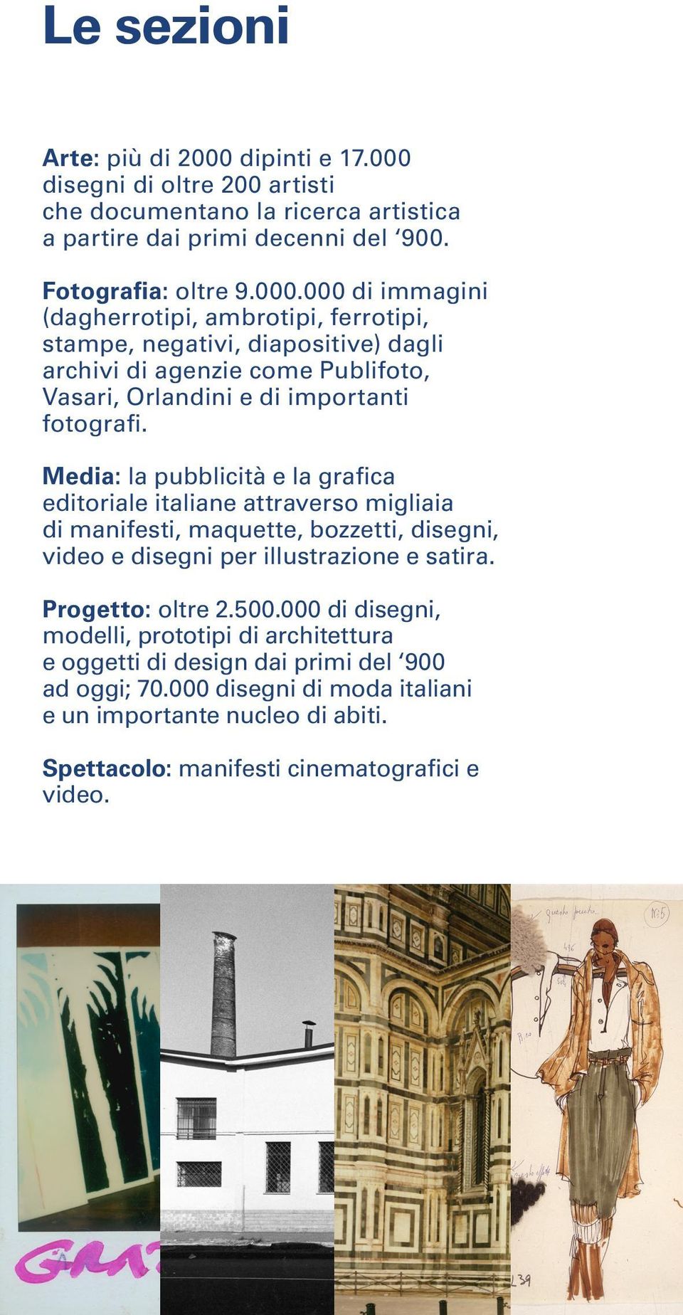 disegni di oltre 200 artisti che documentano la ricerca artistica a partire dai primi decenni del 900. Fotografia: oltre 9.000.