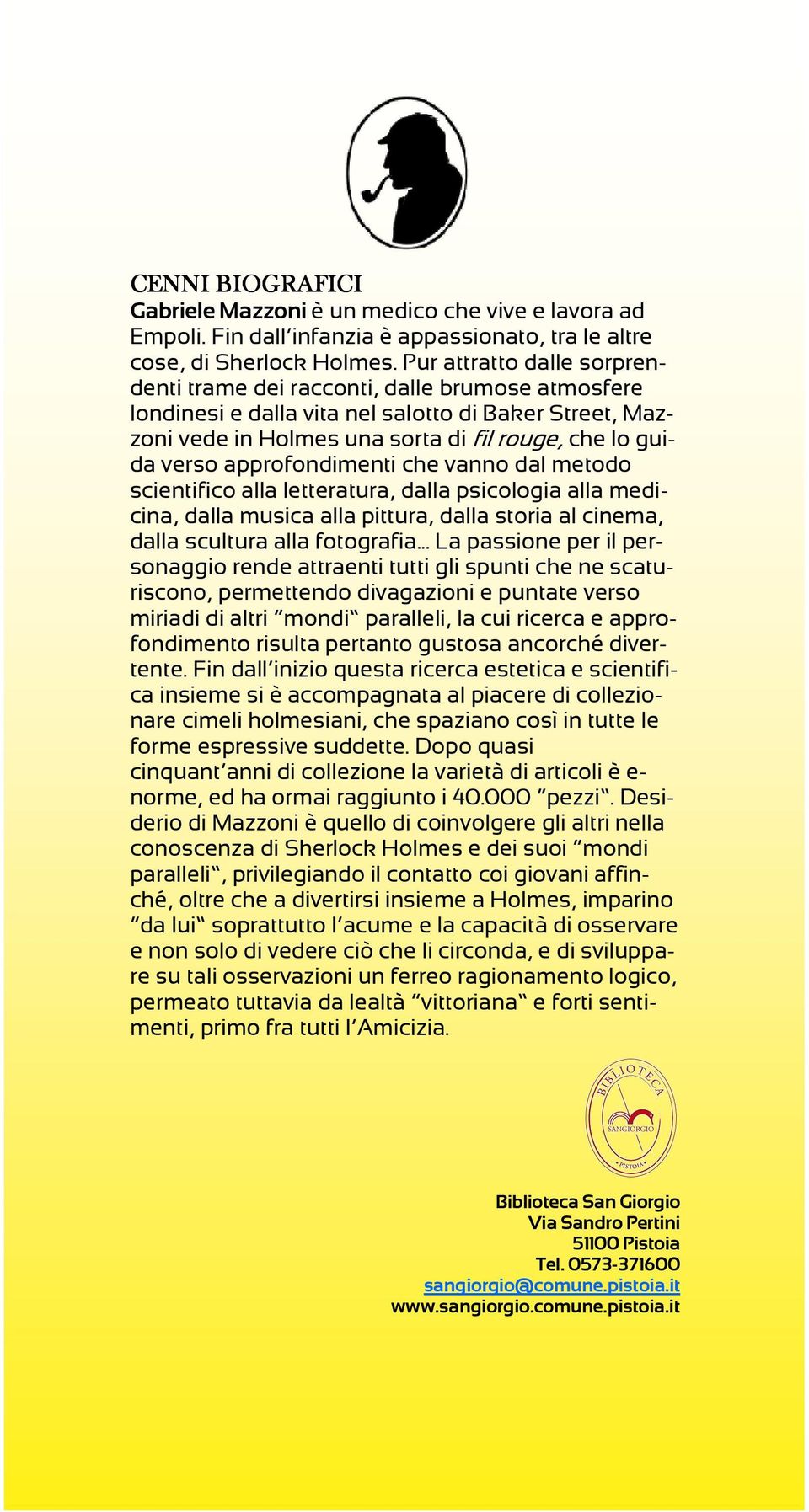 approfondimenti che vanno dal metodo scientifico alla letteratura, dalla psicologia alla medicina, dalla musica alla pittura, dalla storia al cinema, dalla scultura alla fotografia.