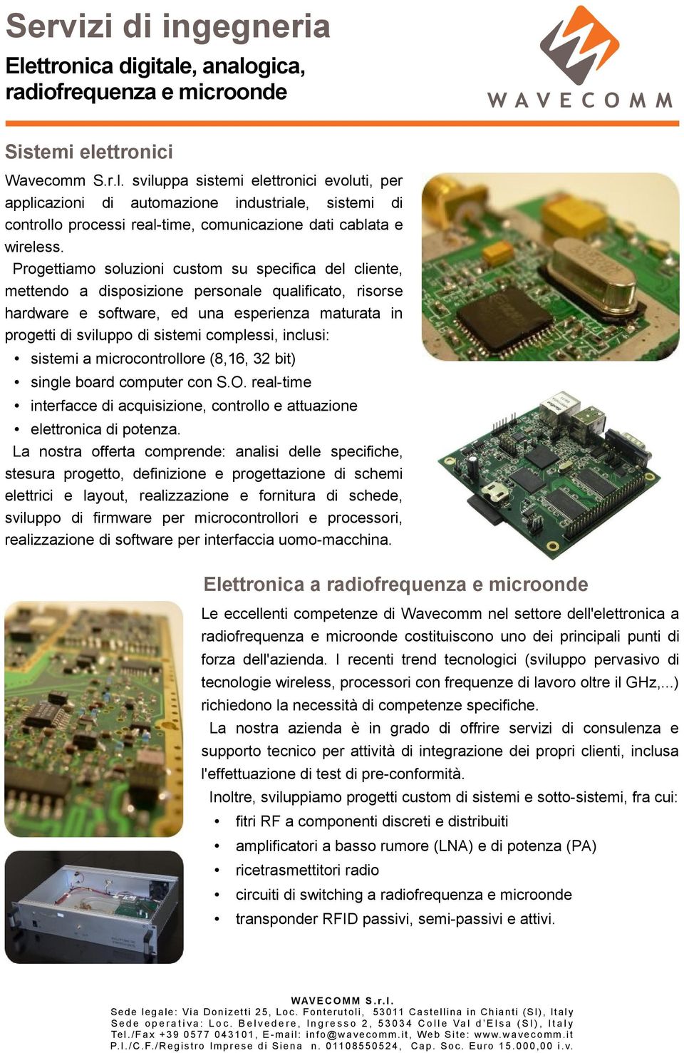 complessi, inclusi: sistemi a microcontrollore (8,16, 32 bit) single board computer con S.O. real-time interfacce di acquisizione, controllo e attuazione elettronica di potenza.