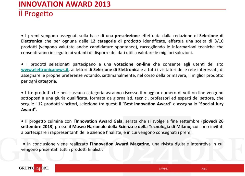 I prodo> seleziona8 partecipano a una votazione on- line che consente agli uten8 del sito www.ele;ronicanews.