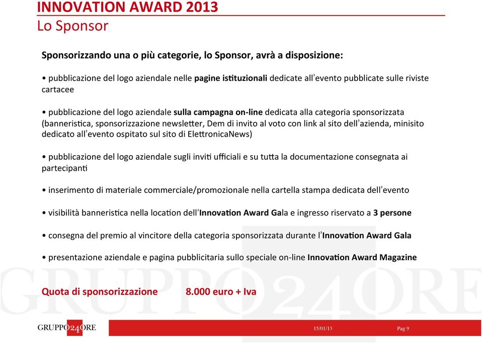 dedicato all evento ospitato sul sito di Ele*ronicaNews) pubblicazione del logo aziendale sugli invi8 ufficiali e su tu*a la documentazione consegnata ai partecipan8 inserimento di materiale