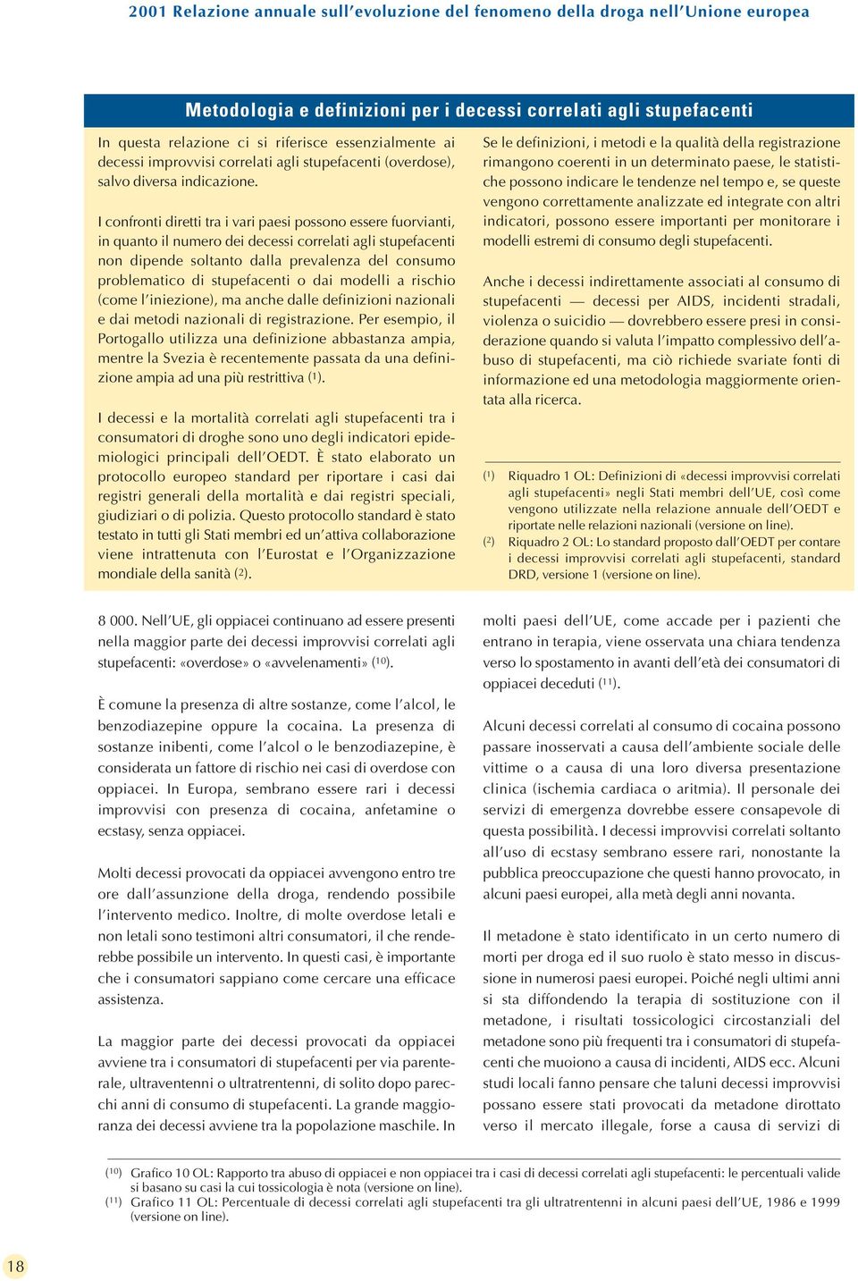 I confronti diretti tra i vari paesi possono essere fuorvianti, in quanto il numero dei decessi correlati agli stupefacenti non dipende soltanto dalla prevalenza del consumo problematico di