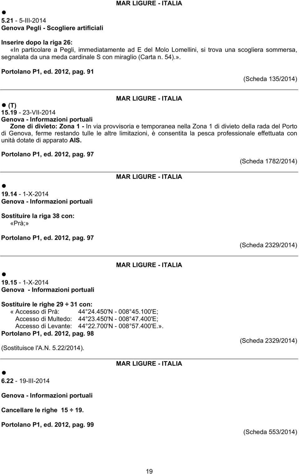 19-23-VII-2014 Genova - Informazioni portuali Zone di divieto: Zona 1 - In via provvisoria e temporanea nella Zona 1 di divieto della rada del Porto di Genova, ferme restando tulle le altre