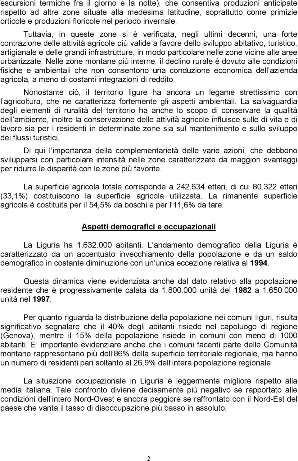 Tuttavia, in queste zone si è verificata, negli ultimi decenni, una forte contrazione delle attività agricole più valide a favore dello sviluppo abitativo, turistico, artigianale e delle grandi