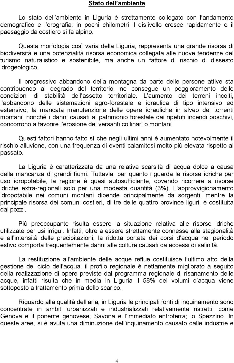 Questa morfologia così varia della Liguria, rappresenta una grande risorsa di biodiversità e una potenzialità risorsa economica collegata alle nuove tendenze del turismo naturalistico e sostenibile,