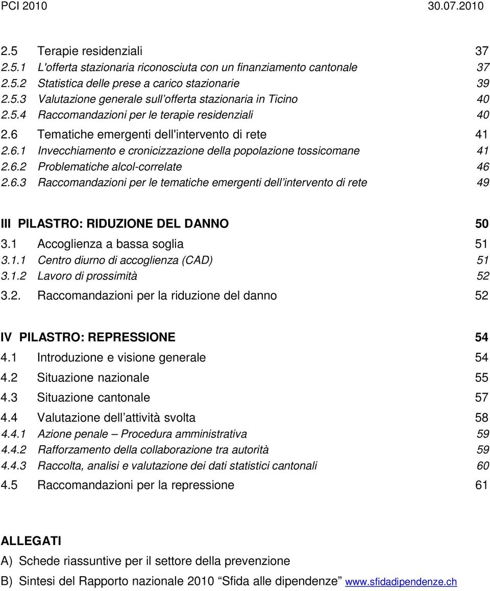 6.3 Raccomandazioni per le tematiche emergenti dell intervento di rete 49 III PILASTRO: RIDUZIONE DEL DANNO 50 3.1 Accoglienza a bassa soglia 51 3.1.1 Centro diurno di accoglienza (CAD) 51 3.1.2 Lavoro di prossimità 52 3.