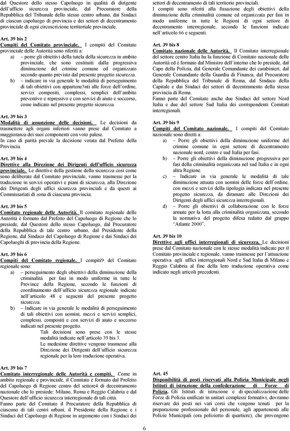 I compiti del Comitato provinciale delle Autorità sono riferiti a: a) porre gli obiettivi della tutela della sicurezza in ambito provinciale, che sono costituiti dalla progressiva diminuzione del