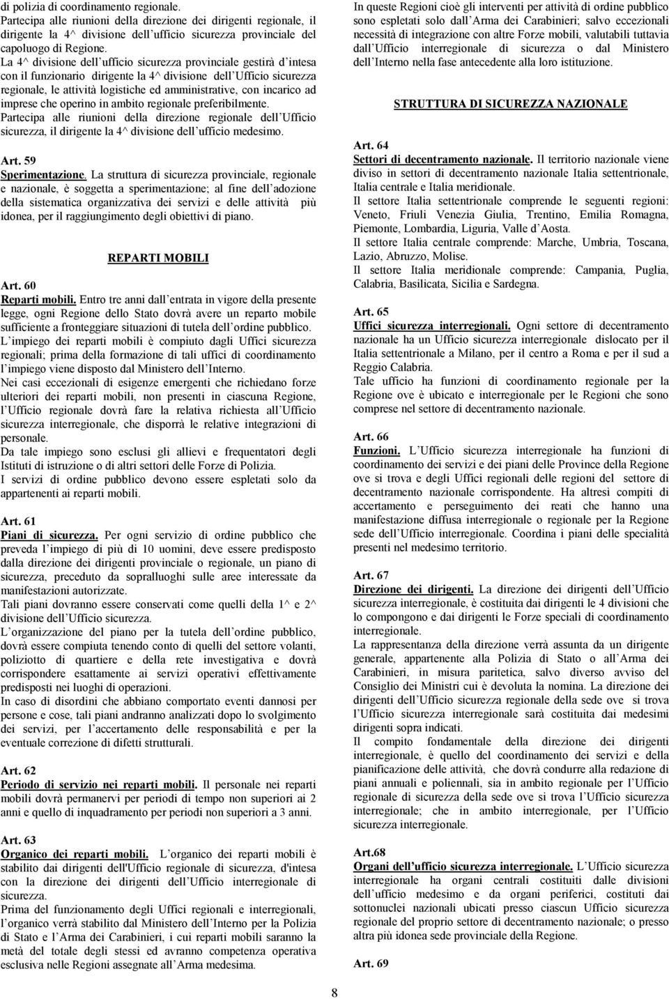 incarico ad imprese che operino in ambito regionale preferibilmente. Partecipa alle riunioni della direzione regionale dell Ufficio sicurezza, il dirigente la 4^ divisione dell ufficio medesimo. Art.