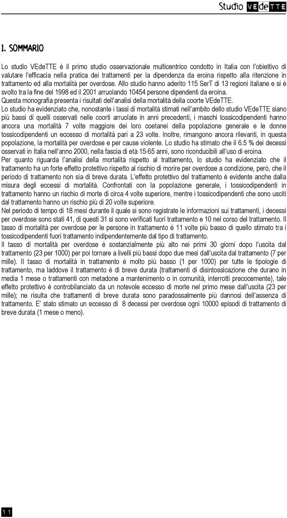 Allo studio hanno aderito 115 SerT di 13 regioni italiane e si è svolto tra la fine del 1998 ed il 2001 arruolando 10454 persone dipendenti da eroina.