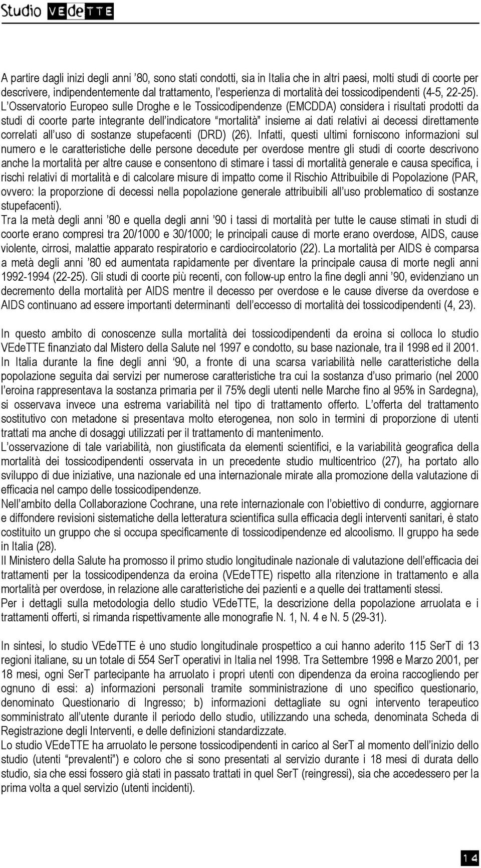 L Osservatorio Europeo sulle Droghe e le Tossicodipendenze (EMCDDA) considera i risultati prodotti da studi di coorte parte integrante dell indicatore mortalità insieme ai dati relativi ai decessi