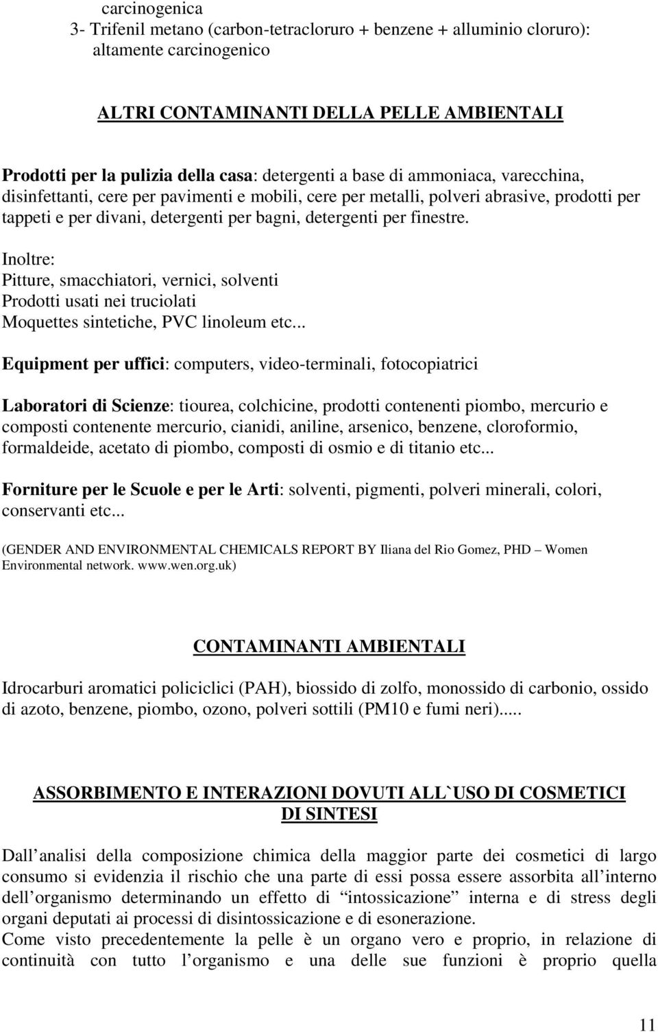 Inoltre: Pitture, smacchiatori, vernici, solventi Prodotti usati nei truciolati Moquettes sintetiche, PVC linoleum etc.