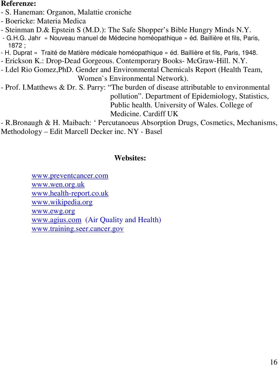 : Drop-Dead Gorgeous. Contemporary Books- McGraw-Hill. N.Y. - I.del Rio Gomez,PhD. Gender and Environmental Chemicals Report (Health Team, Women`s Environmental Network). - Prof. I.Matthews & Dr. S.