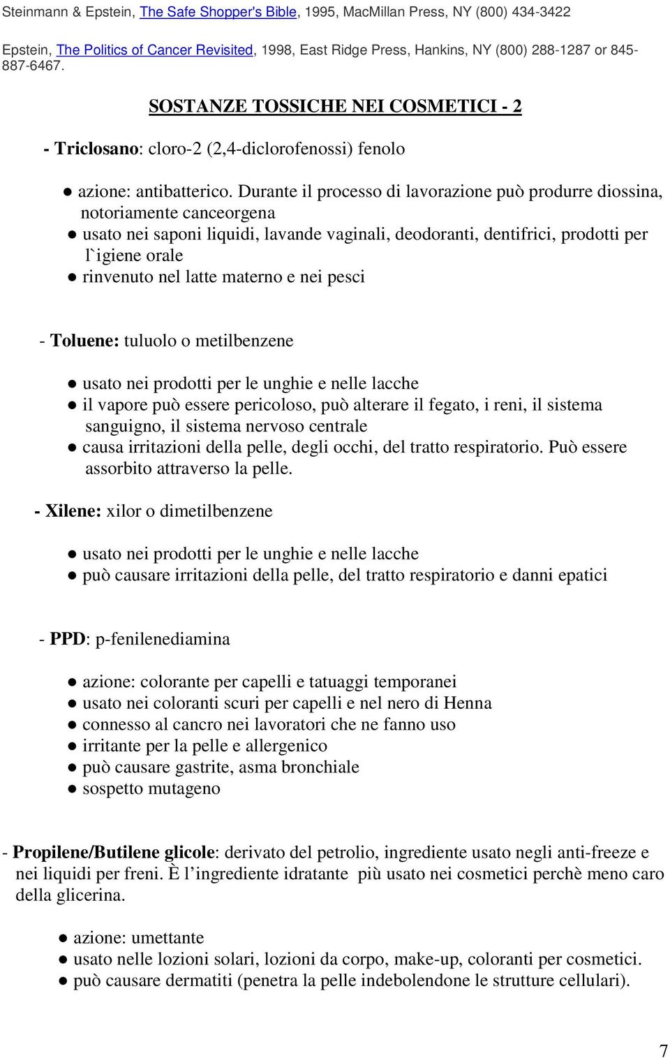 Durante il processo di lavorazione può produrre diossina, notoriamente canceorgena usato nei saponi liquidi, lavande vaginali, deodoranti, dentifrici, prodotti per l`igiene orale rinvenuto nel latte