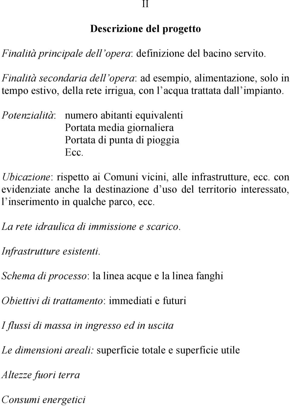 Potenzialità: numero abitanti equivalenti Portata media giornaliera Portata di punta di pioggia Ecc. Ubicazione: rispetto ai Comuni vicini, alle infrastrutture, ecc.