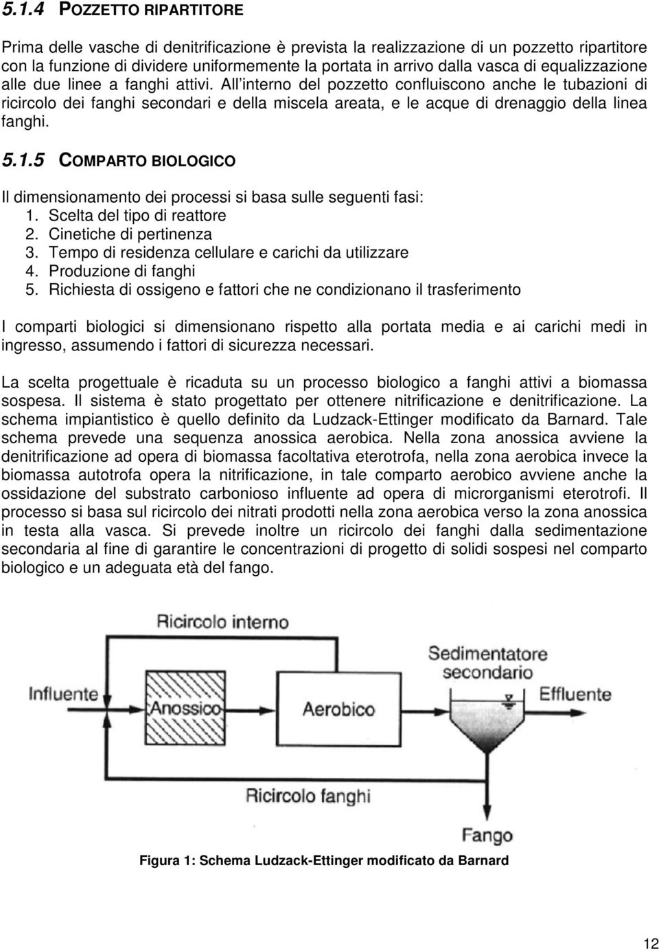 All interno del pozzetto confluiscono anche le tubazioni di ricircolo dei fanghi secondari e della miscela areata, e le acque di drenaggio della linea fanghi. 5.1.