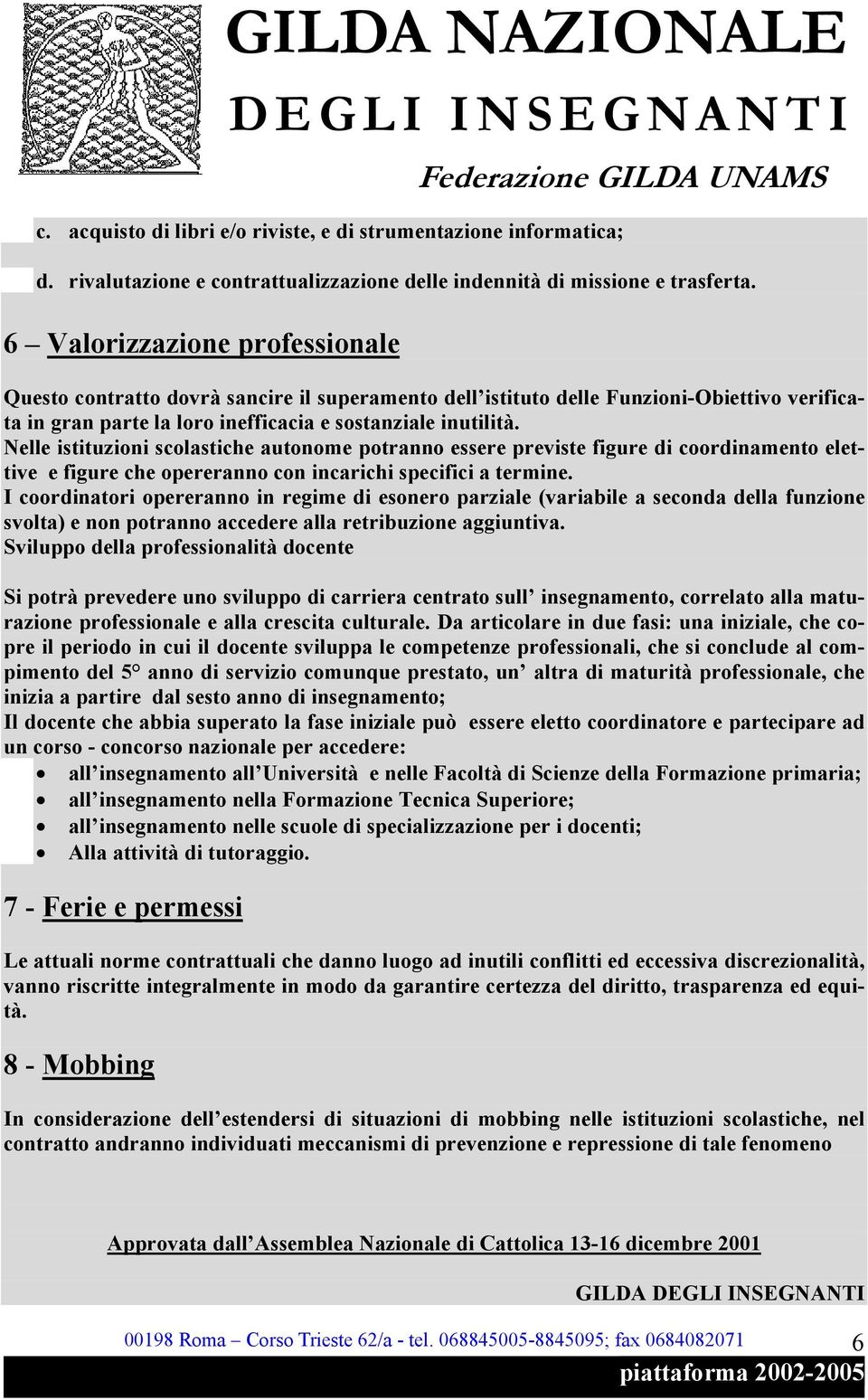 Nelle istituzioni scolastiche autonome potranno essere previste figure di coordinamento elettive e figure che opereranno con incarichi specifici a termine.