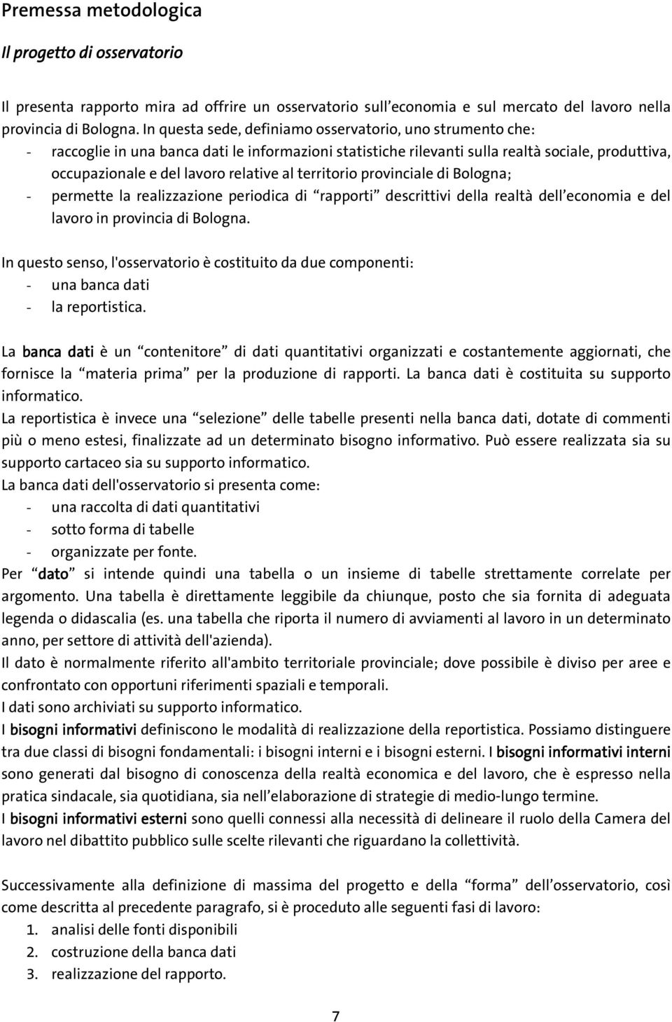 territorio provinciale di Bologna; - permette la realizzazione periodica di rapporti descrittivi della realtà dell economia e del lavoro in provincia di Bologna.